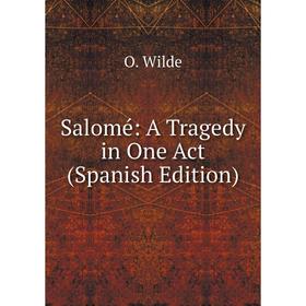 

Книга Salomé: A Tragedy in One Act (Spanish Edition)