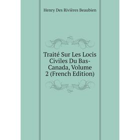 

Книга Traité Sur Les Locis Civiles Du Bas-Canada, Volume 2 (French Edition)