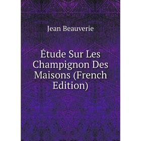 

Книга Étude Sur Les Champignon Des Maisons (French Edition)