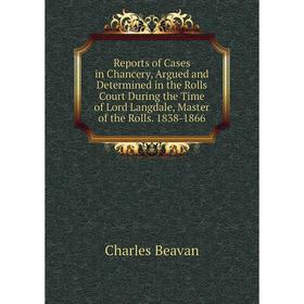 

Книга Reports of Cases in Chancery, Argued and Determined in the Rolls Court During the Time of Lord Langdale, Master of the Rolls. 1838-1866