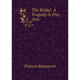 

Книга The Bridal: A Tragedy in Five Acts
