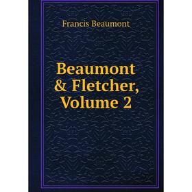 

Книга Beaumont & Fletcher, Volume 2