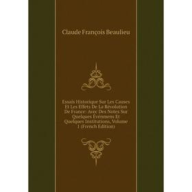 

Книга Essais Historique Sur Les Causes Et Les Effets De La Révolution De France: Avec Des Notes Sur Quelques Événmens Et Quelques Institutions