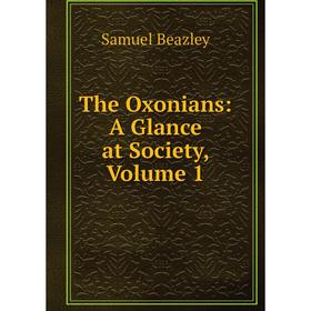 

Книга The Oxonians: A Glance at Society, Volume 1
