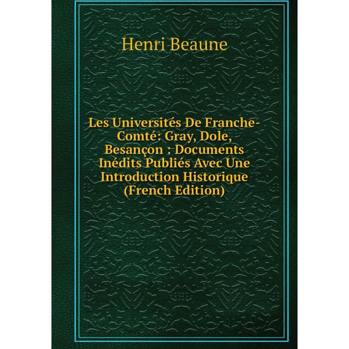 фото Книга les universités de franche-comté: gray, dole, besançon: documents inédits publiés avec une introduction historique nobel press