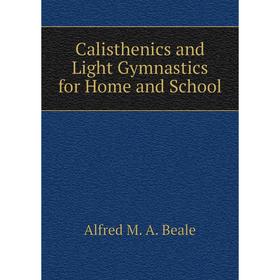 

Книга Calisthenics and Light Gymnastics for Home and School