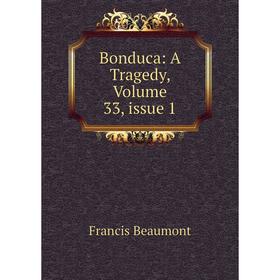 

Книга Bonduca: A Tragedy, Volume 33, issue 1