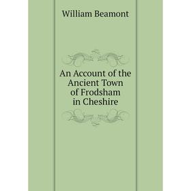

Книга An Account of the Ancient Town of Frodsham in Cheshire