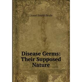 

Книга Disease Germs: Their Supposed Nature