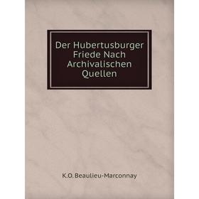 

Книга Der Hubertusburger Friede Nach Archivalischen Quellen