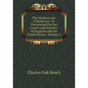 

Книга The Modern Law of Railways: As Determined by the Courts and Statutes of England and the United States, Volume 2