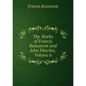 

Книга The Works of Francis Beaumont and John Fletcher, Volume 6