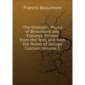 

Книга The Dramatic Works of Beaumont and Fletcher, Printed from the Text, and with the Notes of George Colman, Volume 1