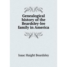 

Книга Genealogical history of the Beardsley-lee family in America