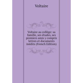 

Книга Voltaire au collège: sa famille, ses études, ses premiers amis y compris lettres et documents inédits (French Edition)