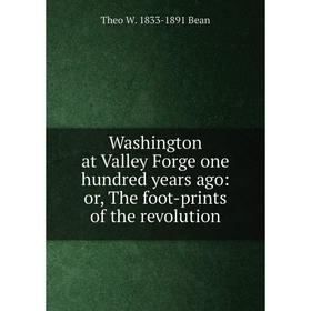 

Книга Washington at Valley Forge one hundred years ago: or, The foot-prints of the revolution