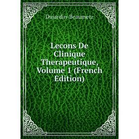 

Книга Lecons De Clinique Therapeutique, Volume 1