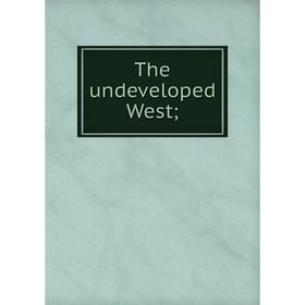 

Книга The undeveloped West