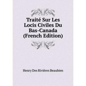 

Книга Traité Sur Les Locis Civiles Du Bas-Canada (French Edition)