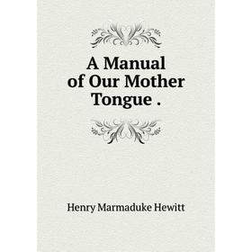 

Книга A Manual of Our Mother Tongue.