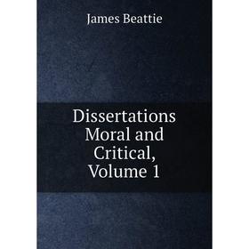 

Книга Dissertations Moral and Critical, Volume 1