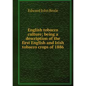

Книга English tobacco culture; being a description of the first English and Irish tobacco crops of 1886