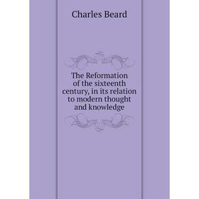 

Книга The Reformation of the sixteenth century, in its relation to modern thought and knowledge