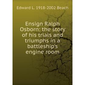 

Книга Ensign Ralph Osborn: the story of his trials and triumphs in a battleship's engine room