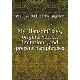 

Книга My Hansom lays, original verses, imitations, and present paraphrases