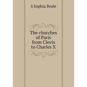 

Книга The churches of Paris from Clovis to Charles X