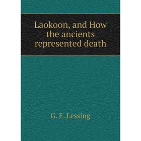 

Книга Laokoon, and How the ancients represented death