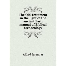 

Книга The Old Testament in the light of the ancient East: manual of Biblical archaeology