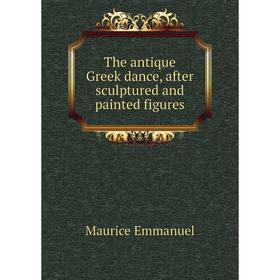 

Книга The antique Greek dance, after sculptured and painted figures