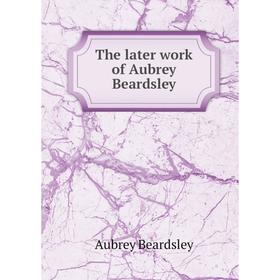 

Книга The later work of Aubrey Beardsley