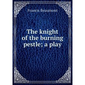 

Книга The knight of the burning pestle; a play