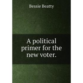 

Книга A political primer for the new voter.