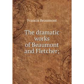

Книга The dramatic works of Beaumont and Fletcher