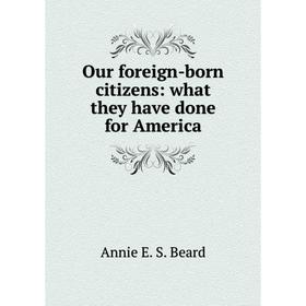 

Книга Our foreign-born citizens: what they have done for America