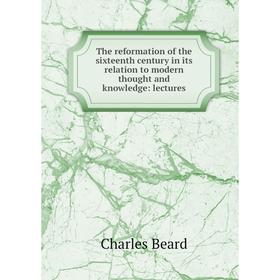 

Книга The reformation of the sixteenth century in its relation to modern thought and knowledge: lectures