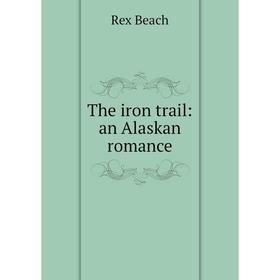 

Книга The iron trail: an Alaskan romance