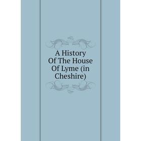 

Книга A History Of The House Of Lyme (in Cheshire)