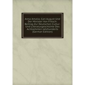 

Книга Anna Amalia, Carl August Und Der Minister Von Fritsch: Beitrag Zur Deutschen Cultur- Und Literaturgeschichte Des Achtzehnten Jahrhunderts