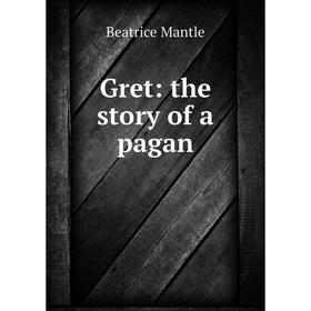 

Книга Gret: the story of a pagan