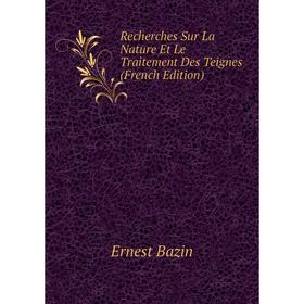 

Книга Recherches Sur La Nature Et Le Traitement Des Teignes (French Edition)