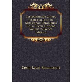 

Книга L'expédition De Crimée Jusqu'à La Prise De Sébastopol: Chroniques De La Guerre D'orient, Volume 2