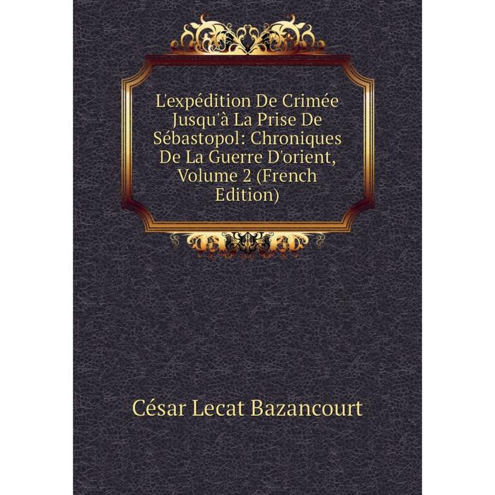 фото Книга l'expédition de crimée jusqu'à la prise de sébastopol: chroniques de la guerre d'orient, volume 2 nobel press