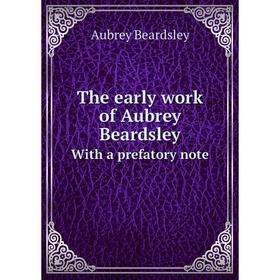 

Книга The early work of Aubrey Beardsley With a prefatory note