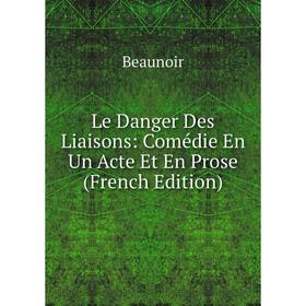 

Книга Le Danger Des Liaisons: Comédie En Un Acte Et En Prose