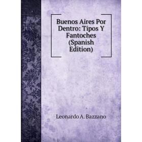 

Книга Buenos Aires Por Dentro: Tipos Y Fantoches (Spanish Edition)
