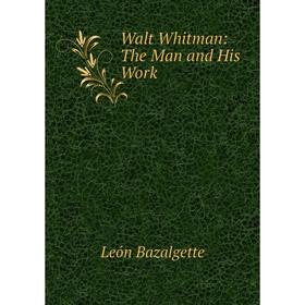 

Книга Walt Whitman: The Man and His Work